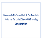 Literature In The Second Half Of The Twentieth Century In The United States GMAT Reading Comprehension